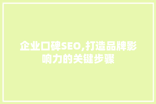 企业口碑SEO,打造品牌影响力的关键步骤