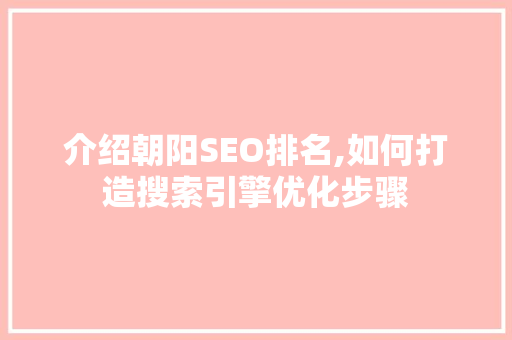 介绍朝阳SEO排名,如何打造搜索引擎优化步骤
