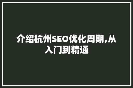 介绍杭州SEO优化周期,从入门到精通 介绍杭州SEO优化周期,从入门到精通 网站开发