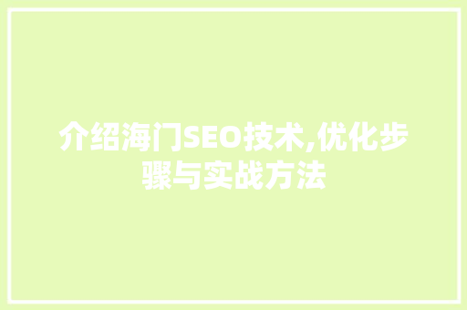 介绍海门SEO技术,优化步骤与实战方法