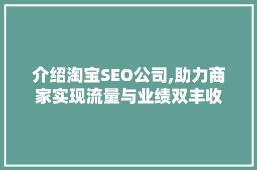 介绍淘宝SEO公司,助力商家实现流量与业绩双丰收