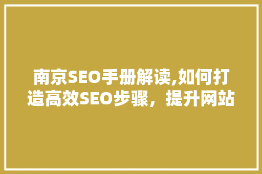 南京SEO手册解读,如何打造高效SEO步骤，提升网站排名 南京SEO手册解读,如何打造高效SEO步骤，提升网站排名 英文谷歌算法