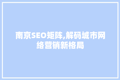 南京SEO矩阵,解码城市网络营销新格局