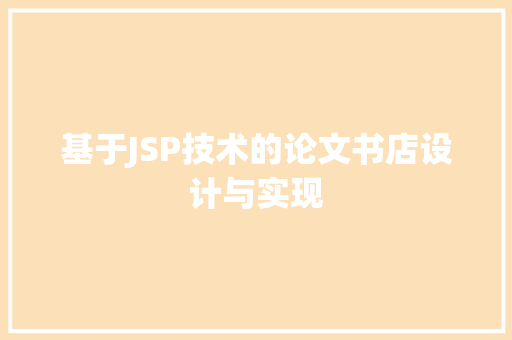 基于JSP技术的论文书店设计与实现 基于JSP技术的论文书店设计与实现 AI技术学习