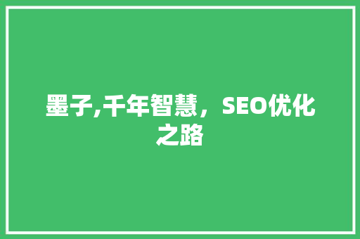 墨子,千年智慧，SEO优化之路 墨子,千年智慧，SEO优化之路 网站开发