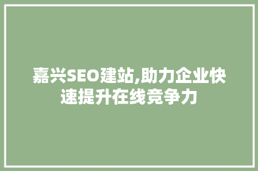 嘉兴SEO建站,助力企业快速提升在线竞争力 嘉兴SEO建站,助力企业快速提升在线竞争力 小程序开发