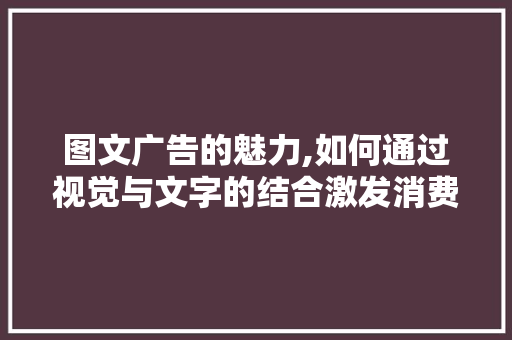 图文广告的魅力,如何通过视觉与文字的结合激发消费者的购买欲望 图文广告的魅力,如何通过视觉与文字的结合激发消费者的购买欲望 头条优化