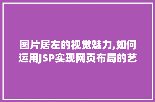 图片居左的视觉魅力,如何运用JSP实现网页布局的艺术
