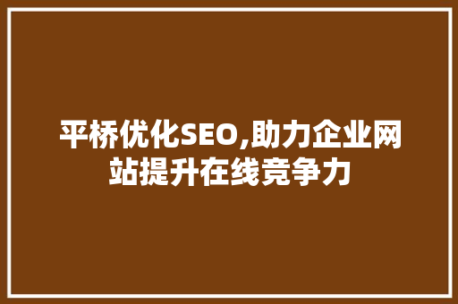 平桥优化SEO,助力企业网站提升在线竞争力 平桥优化SEO,助力企业网站提升在线竞争力 网站开发