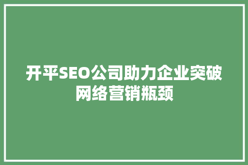 开平SEO公司助力企业突破网络营销瓶颈 开平SEO公司助力企业突破网络营销瓶颈 搜狗优化