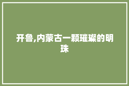 开鲁,内蒙古一颗璀璨的明珠