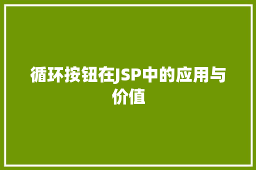 循环按钮在JSP中的应用与价值