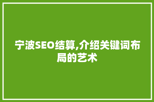 宁波SEO结算,介绍关键词布局的艺术