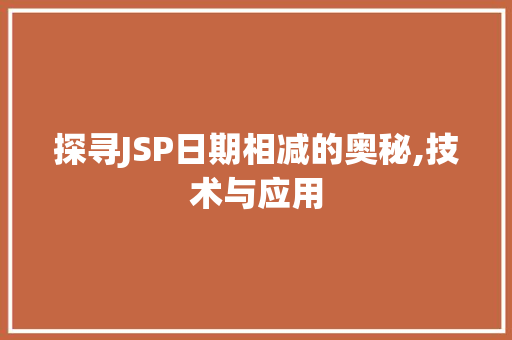 探寻JSP日期相减的奥秘,技术与应用