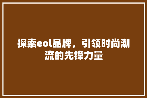 探索eol品牌，引领时尚潮流的先锋力量