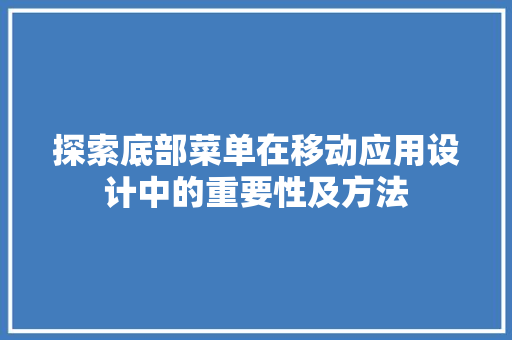 探索底部菜单在移动应用设计中的重要性及方法