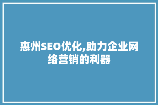 惠州SEO优化,助力企业网络营销的利器
