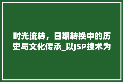 时光流转，日期转换中的历史与文化传承_以JSP技术为例