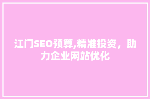 江门SEO预算,精准投资，助力企业网站优化