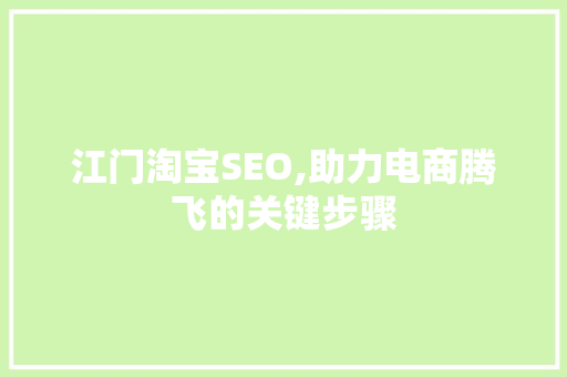 江门淘宝SEO,助力电商腾飞的关键步骤 江门淘宝SEO,助力电商腾飞的关键步骤 网站优化