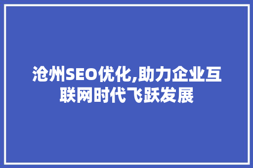 沧州SEO优化,助力企业互联网时代飞跃发展 沧州SEO优化,助力企业互联网时代飞跃发展 英文谷歌算法