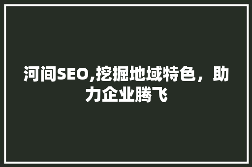 河间SEO,挖掘地域特色，助力企业腾飞