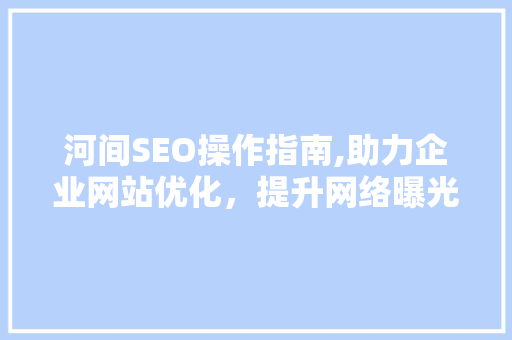 河间SEO操作指南,助力企业网站优化，提升网络曝光度