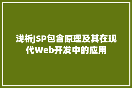 浅析JSP包含原理及其在现代Web开发中的应用
