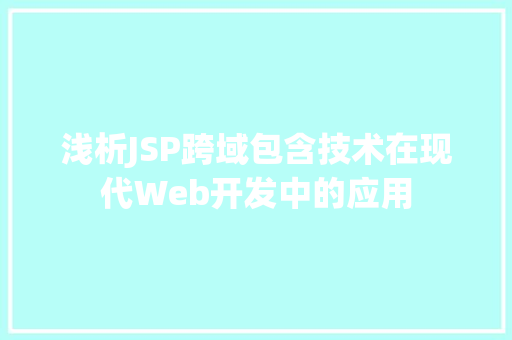 浅析JSP跨域包含技术在现代Web开发中的应用