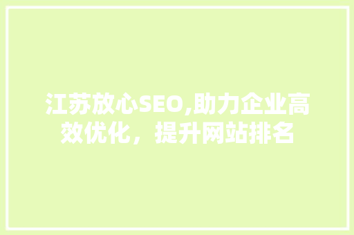 江苏放心SEO,助力企业高效优化，提升网站排名