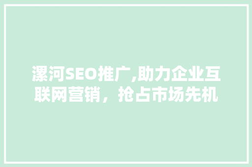 漯河SEO推广,助力企业互联网营销，抢占市场先机