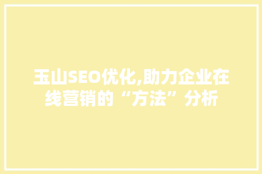 玉山SEO优化,助力企业在线营销的“方法”分析 玉山SEO优化,助力企业在线营销的“方法”分析 网站开发