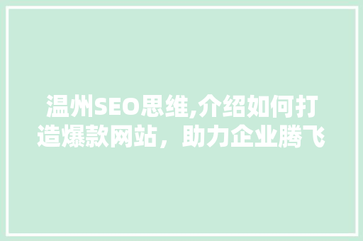 温州SEO思维,介绍如何打造爆款网站，助力企业腾飞