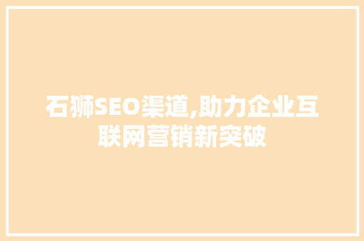 石狮SEO渠道,助力企业互联网营销新突破