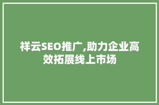 祥云SEO推广,助力企业高效拓展线上市场