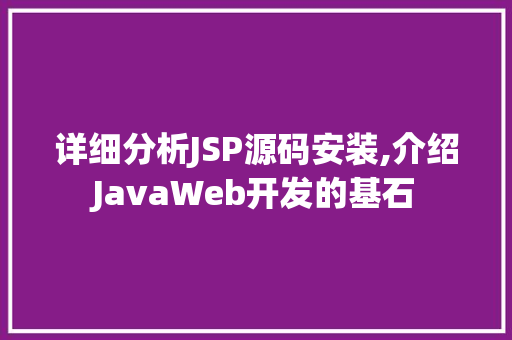 详细分析JSP源码安装,介绍JavaWeb开发的基石 详细分析JSP源码安装,介绍JavaWeb开发的基石 英文谷歌算法