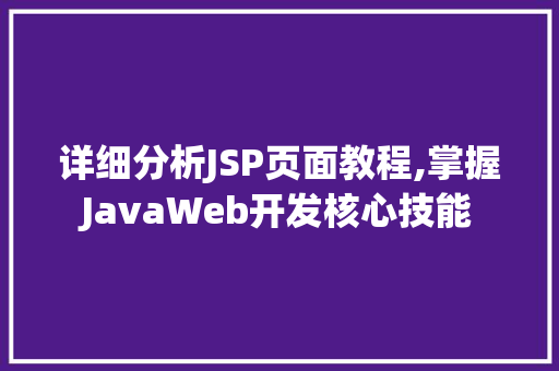 详细分析JSP页面教程,掌握JavaWeb开发核心技能
