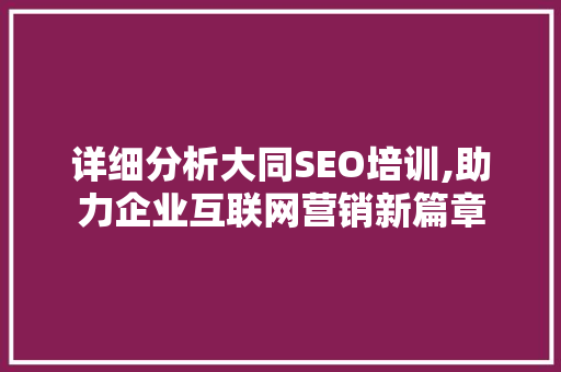 详细分析大同SEO培训,助力企业互联网营销新篇章 详细分析大同SEO培训,助力企业互联网营销新篇章 英文谷歌算法