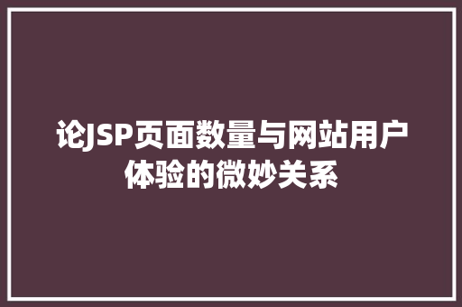 论JSP页面数量与网站用户体验的微妙关系