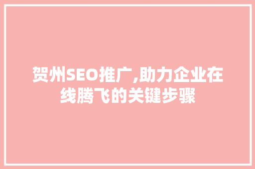 贺州SEO推广,助力企业在线腾飞的关键步骤