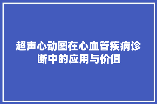 超声心动图在心血管疾病诊断中的应用与价值