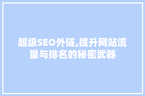 超级SEO外链,提升网站流量与排名的秘密武器