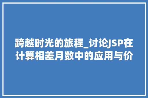 跨越时光的旅程_讨论JSP在计算相差月数中的应用与价值