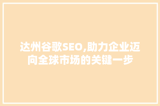 达州谷歌SEO,助力企业迈向全球市场的关键一步