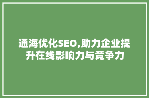 通海优化SEO,助力企业提升在线影响力与竞争力 通海优化SEO,助力企业提升在线影响力与竞争力 百度算法