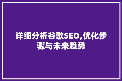 详细分析谷歌SEO,优化步骤与未来趋势 详细分析谷歌SEO,优化步骤与未来趋势 小程序开发