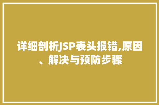 详细剖析JSP表头报错,原因、解决与预防步骤 详细剖析JSP表头报错,原因、解决与预防步骤 英文谷歌算法