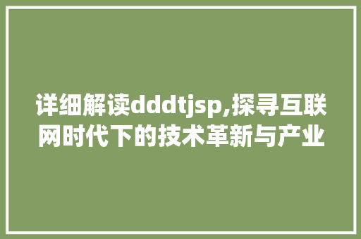 详细解读dddtjsp,探寻互联网时代下的技术革新与产业发展