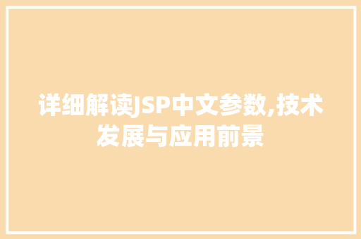详细解读JSP中文参数,技术发展与应用前景