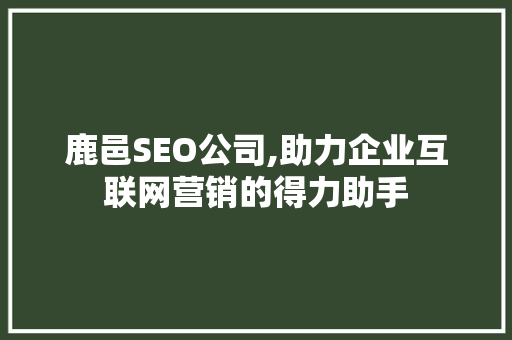 鹿邑SEO公司,助力企业互联网营销的得力助手 鹿邑SEO公司,助力企业互联网营销的得力助手 百度算法